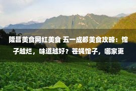 隆昌美食网红美食 五一成都美食攻略：馆子越烂，味道越好？苍蝇馆子，哪家更好吃？