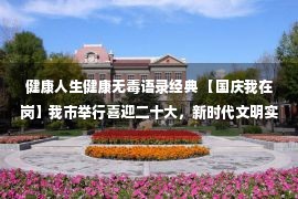 健康人生健康无毒语录经典 【国庆我在岗】我市举行喜迎二十大，新时代文明实践“健康人生，绿色无毒”2022福安“禁毒杯”场地5000米团体邀请赛