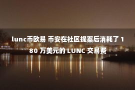 lunc币欧易 币安在社区提案后消耗了 180 万美元的 LUNC 交易费