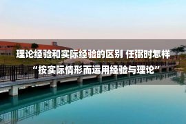 理论经验和实际经验的区别 任弼时怎样“按实际情形而运用经验与理论”