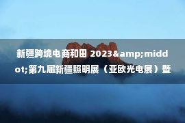 新疆跨境电商和田 2023&middot;第九届新疆照明展（亚欧光电展）暨乡村振兴夜色灯光采购节