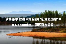 欧易带单 欧易单细胞客户们受邀出席10x Genomics中国区官方会议