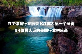 自学体育行业前景 IGT成为第一个获得G4体育认证的美国行业供应商