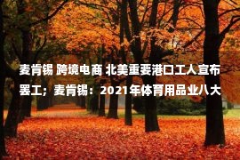 麦肯锡 跨境电商 北美重要港口工人宣布罢工；麦肯锡：2021年体育用品业八大趋势