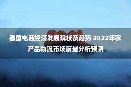 德国电商经济发展现状及趋势 2022年农产品物流市场前景分析预测