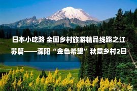 日本小吃路 全国乡村旅游精品线路之江苏篇——溧阳“金色希望”秋意乡村2日游