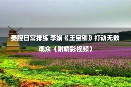 秦腔日常排练 李娟《王宝钏》打动无数观众（附精彩视频）