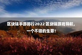 区块链手游排行2022 区块链游戏导航，一个不错的生意！