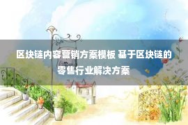 区块链内容营销方案模板 基于区块链的零售行业解决方案