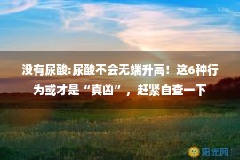 没有尿酸:尿酸不会无端升高！这6种行为或才是“真凶”，赶紧自查一下