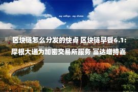 区块链怎么分发的快点 区块链早餐6.1:摩根大通为加密交易所服务 富达增持嘉楠科技股票