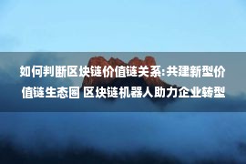 如何判断区块链价值链关系:共建新型价值链生态圈 区块链机器人助力企业转型