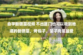 自学新疆菜视频 不出厦门也可以吃到地道的新疆菜，烤包子、架子肉是最爱