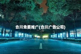 合川免费推广(合川广告公司)