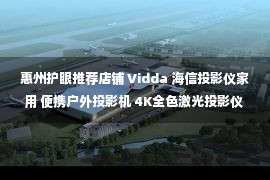 惠州护眼推荐店铺 Vidda 海信投影仪家用 便携户外投影机 4K全色激光投影仪 健康护眼 客厅卧室家庭影院 6899元(需用券,多重优惠券)