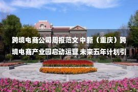 跨境电商公司周报范文 中新（重庆）跨境电商产业园启动运营 未来五年计划引进100家企业