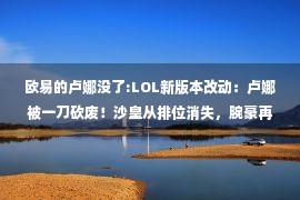 欧易的卢娜没了:LOL新版本改动：卢娜被一刀砍废！沙皇从排位消失，腕豪再度崛起