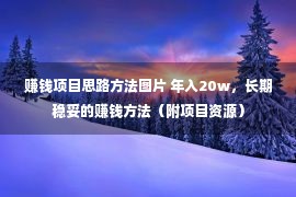 赚钱项目思路方法图片 年入20w，长期稳妥的赚钱方法（附项目资源）