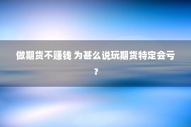 做期货不赚钱 为甚么说玩期货特定会亏？