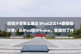 经验分享怎么表达 iPod之父14条经验分享：从iPod到iPhone，我做对了什么？