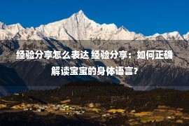 经验分享怎么表达 经验分享：如何正确解读宝宝的身体语言？