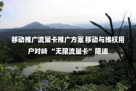 移动推广流量卡推广方案 移动与维权用户对峙 “无限流量卡”限速