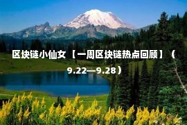 区块链小仙女 【一周区块链热点回顾】（9.22—9.28）