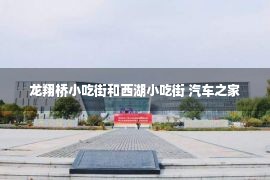 龙翔桥小吃街和西湖小吃街 汽车之家