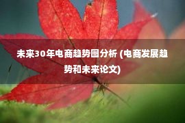 未来30年电商趋势图分析 (电商发展趋势和未来论文)