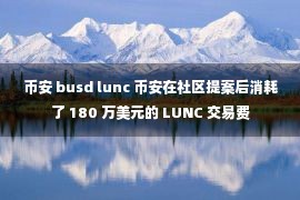 币安 busd lunc 币安在社区提案后消耗了 180 万美元的 LUNC 交易费