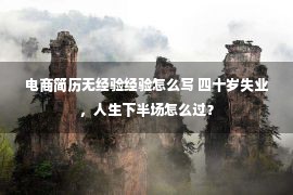 电商简历无经验经验怎么写 四十岁失业，人生下半场怎么过？