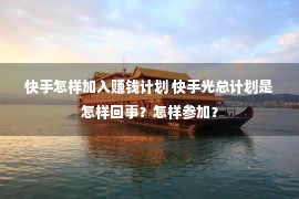 快手怎样加入赚钱计划 快手光总计划是怎样回事？怎样参加？