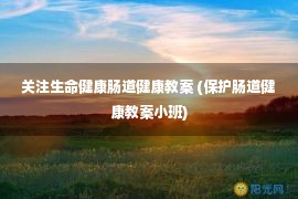 关注生命健康肠道健康教案 (保护肠道健康教案小班)