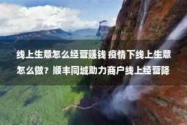 线上生意怎么经营赚钱 疫情下线上生意怎么做？顺丰同城助力商户线上经营降本增效