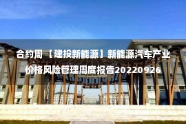 合约周 【建投新能源】新能源汽车产业价格风险管理周度报告20220926