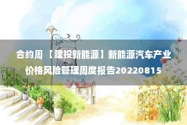 合约周 【建投新能源】新能源汽车产业价格风险管理周度报告20220815