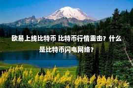 欧易上线比特币 比特币行情重击？什么是比特币闪电网络？