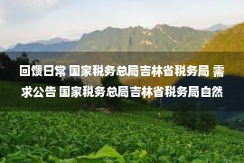 回馈日常 国家税务总局吉林省税务局 需求公告 国家税务总局吉林省税务局自然人税收管理等应用信息系统运维服务项目采购需求公告