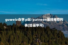 guweiz自学 p站/patreon画师推荐列表(绘画学习)