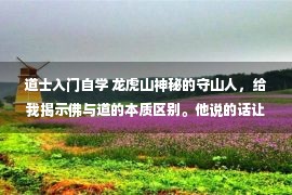 道士入门自学 龙虎山神秘的守山人，给我揭示佛与道的本质区别。他说的话让我三观颠覆，分享出来。