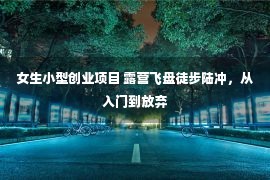 女生小型创业项目 露营飞盘徒步陆冲，从入门到放弃