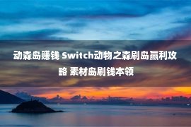 动森岛赚钱 Switch动物之森刷岛赢利攻略 素材岛刷钱本领