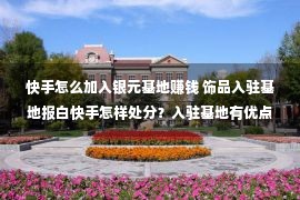 快手怎么加入银元基地赚钱 饰品入驻基地报白快手怎样处分？入驻基地有优点吗？