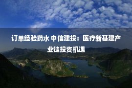 订单经验药水 中信建投：医疗新基建产业链投资机遇