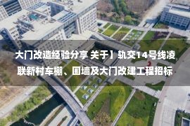 大门改造经验分享 关于】轨交14号线凌联新村车棚、围墙及大门改建工程招标公告