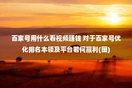 百家号用什么看视频赚钱 对于百家号优化排名本领及平台若何赢利(图)