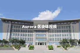 Aurora 区块链视频 