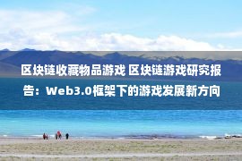 区块链收藏物品游戏 区块链游戏研究报告：Web3.0框架下的游戏发展新方向