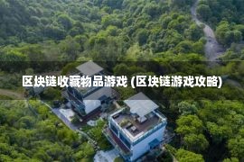 区块链收藏物品游戏 (区块链游戏攻略)