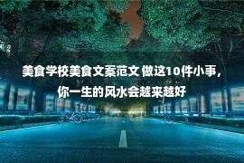 美食学校美食文案范文 做这10件小事，你一生的风水会越来越好